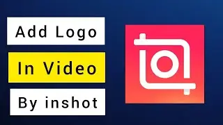 How to Add Logo in Video by Inshot App | How to Edit Png Logo in Videos by inshot App?