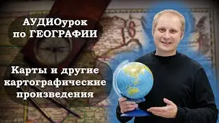 Аудиоурок географии для 5 класса. Географическая карта и другие картографические произведения