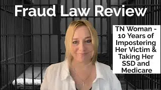 Fraud Law Review -  TN Woman - 10 Years of Impostering Her Victim & Taking Her SSD and Medicare