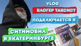 VLOG | БЛОГЕР ТАКСИСТ | ПОДКЛЮЧАЕТСЯ К СИТИМОБИЛ | В ЕКАТЕРИНБУРГЕ
