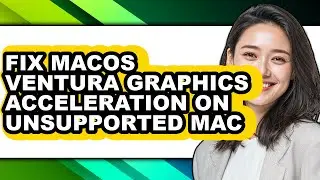 How to Fix Macos Ventura Graphics Acceleration on Unsupported Mac (easy Method)