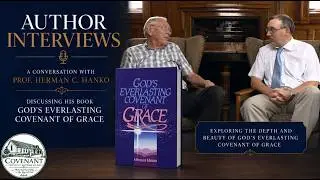 God's Everlasting Covenant of Grace - Interview with Author Prof. Herman Hanko