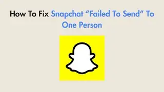 How To Fix Snapchat “Failed To Send” To One Person