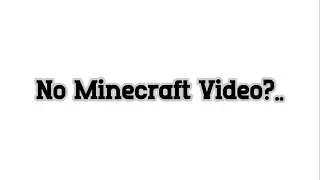 no minecraft videos?..
