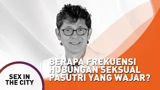 Berapa Frekuensi Hubungan Seksual Pasutri yang Wajar? | Sex In the City Bersama dr. Boyke
