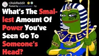 What’s The Smallest Amount Of Power You’ve Seen Go To Someone’s Head? (AskReddit)