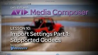 Let's Edit with Media Composer - Lesson 10 - Import Settings Part 1 - Supported Codecs