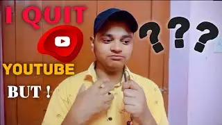 I Quit YouTube, But?