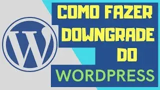 Downgrade WordPress ou Upgrade (Como Alterar Versão) #DowngradeWordPress