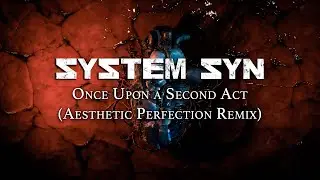 Aesthetic Perfection remixes SYSTEM SYN's "Once Upon a Second Act"