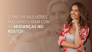Como as Mulheres Maduras Lidam com as Mudanças no Rosto?