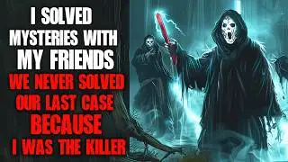 I Solved Mysteries With My Friends  We Never Solved Our Last Case  Because I Was The Killer