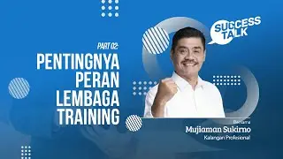 Pentingnya Peran Lembaga Training Untuk Karyawan | Successtalk ft Mujiaman Sukirno (2/3)