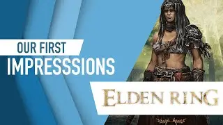 Our Elden Ring Impressions! (Xbox One, Xbox Series S/X, PS4, PS5, PC)