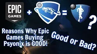 Reasons Why Epic Games Buying Psyonix is GOOD!