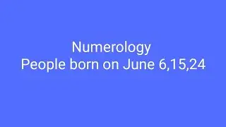 Numerology of people born on June 6,15,24