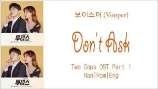 VOISPER - Don't Ask Lyrics [Han|Rom|Eng] Two Cops OST Part 1