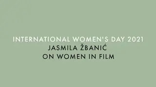 INTERNATIONAL WOMEN'S DAY 2021: Jasmila Žbanić on Women in Film