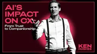 AI's Impact on CX: From Trust to Companionship | Ken Hughes