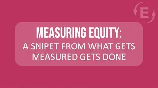 Measuring Equity: A Snippet from the What Gets Measured Gets Done Webinar