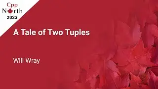 A Tale of Two Tuples - A Story of the C++ Revolution - Will Wray - CppNorth 2023