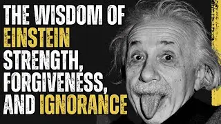 The Wisdom of Einstein: Strength, Forgiveness, and Ignorance 