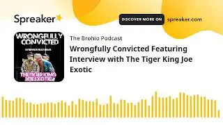 Wrongfully Convicted Featuring Interview with The Tiger King Joe Exotic
