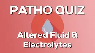 Altered Fluid & Electrolytes Quiz (Nursing) - Introduction to Pathophysiology