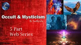 Occult & Mysticism - Sadhguru | 5 part Web series | 