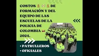 TRAINING AND EQUIPMENT COSTS FOR COLOMBIAN POLICE SCHOOLS 2024 PATROL OFFICERS AND OFFICERS PART 1