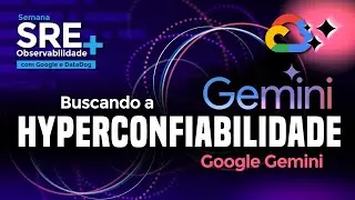 Buscando a hyperconfiabilidade com Google Gemini