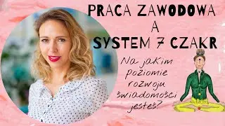 Praca a system 7 czakr. Jak rozwój świadomości pokazuje się poprzez pracę zawdową