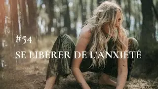 #54 - Se libérer de l’anxiété