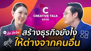 สร้างธุรกิจอย่างไรให้ต่างจากคนอื่น | CREATIVE TALK EP.8