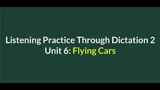 Listening Practice Through Dictation 2-for beginners-Unit 6: Flying Cars-Simple English 