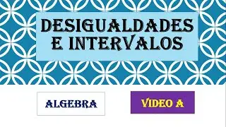 DESIGUALDADES E INTERVALOS   VIDEO A