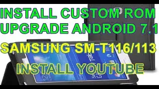 How to install custom rom in Samsung sm-t116 / t113, upgrade Android 7.1