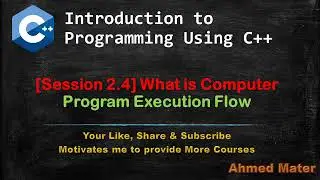 [Intro to Programming Using C++]  Session 2.4 - What is Computer - Program Execution Flow