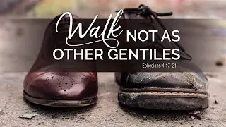 340. Walking With God - Part 2 | Walk Not As Other Gentiles