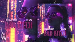 Dynamic Noise & Lumex - BAD B!TCH