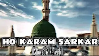 Ho Karam Sarkar Ab To - Naat (Slowed & Reverb) - Ghulam Mustafa Qadri