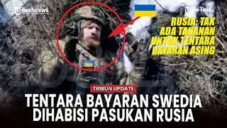 Tak Terima Ampun, Pasukan Rusia Tetap Serang Tentara Bayaran Ukraina asal Swedia yang Angkat Tangan