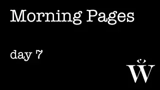 Morning Pages: Day 7