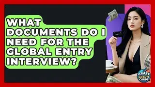 What Documents Do I Need For The Global Entry Interview? - Crazy About Credit Cards