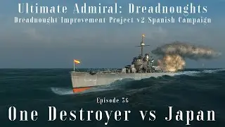 One Destroyer vs Japan - Episode 36 - Dreadnought Improvement Project v2 Spanish Campaign