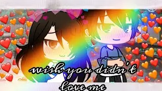wish you didn't love me [GLMV]