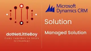 Solution - Part 2 | What is solution ? | Managed Solution in Details | Dynamics CRM 365