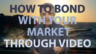 How to Bond With Your Market Through Video