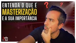 O que é MASTERIZAÇÃO e a sua importância.