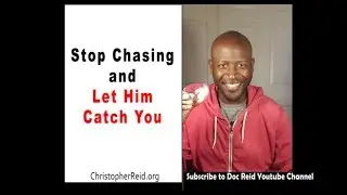Stop Chasing and Let Him Catch You